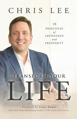 Transform Your Life: 10 Principles of Abundance and Prosperity By Chris Lee Cover Image
