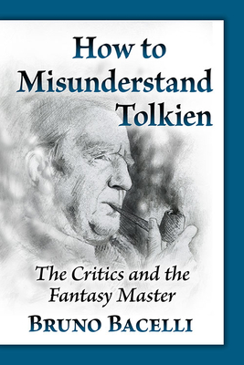 How to Misunderstand Tolkien: The Critics and the Fantasy Master By Bruno Bacelli Cover Image