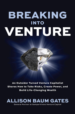 Breaking Into Venture: An Outsider Turned Venture Capitalist Shares How to Take Risks, Create Power, and Build Life-Changing Wealth Cover Image
