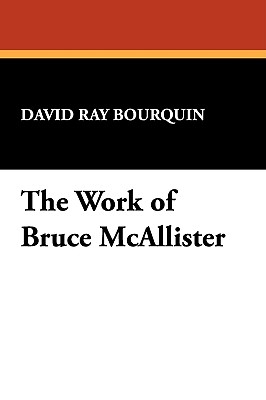 The Work of Bruce McAllister (Bibliographies of Modern Authors; 13) By David Ray Bourquin Cover Image