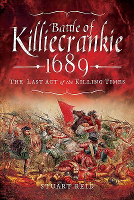 Battle of Killiecrankie 1689: The Last Act of the Killing Times By Stuart Reid Cover Image