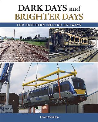 Dark Days and Brighter Days for Northern Ireland Railways By Edwin McMillan Cover Image