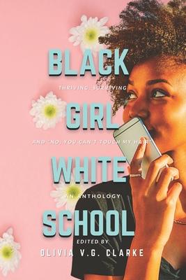 Black Girl, White School: Thriving, Surviving and No, You Can't Touch My Hair. an Anthology Cover Image