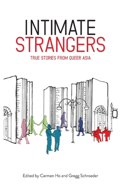 Intimate Strangers: True Stories from Queer Asia By Carmen Ho (Editor), Gregg Schroeder (Editor) Cover Image