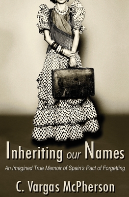 Inheriting Our Names: an Imagined True Memoir of Spain's Pact of Forgetting By C. Vargas-McPherson Cover Image