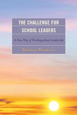 The Challenge for School Leaders: A New Way of Thinking about Leadership (Concordia University Leadership)