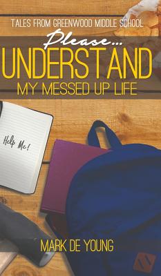 Please... Understand My Messed Up Life - Tales from Greenwood Middle School Cover Image