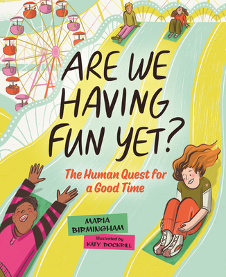 Are We Having Fun Yet?: The Human Quest for a Good Time By Maria Birmingham, Katy Dockrill (Illustrator) Cover Image