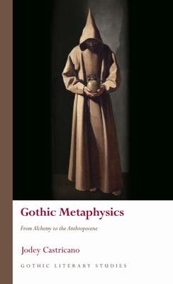 Gothic Metaphysics: From Alchemy to the Anthropocene (Gothic Literary Studies) By Jodey Castricano Cover Image