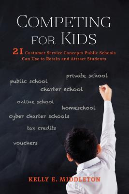 Competing for Kids: 21 Customer Service Concepts Public Schools Can Use to Retain and Attract Students Cover Image