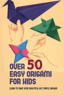 Over 50 Easy Origami For Kids: Learn To Make Some Beautiful But Simple  Origami: Very Easy Origami (Paperback)