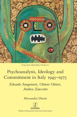 Psychoanalysis, Ideology and Commitment in Italy 1945-1975: Edoardo Sanguineti, Ottiero Ottieri, Andrea Zanzotto (Italian Perspectives #51) By Alessandra Diazzi Cover Image