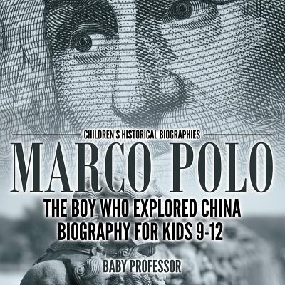 Marco Polo: The Boy Who Explored China Biography for Kids 9-12 Children's Historical Biographies