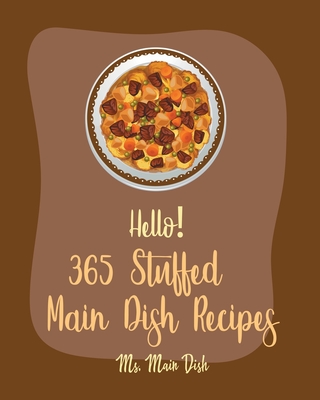 Hello! 365 Stuffed Main Dish Recipes: Best Stuffed Main Dish Cookbook Ever For Beginners [Book 1] Cover Image