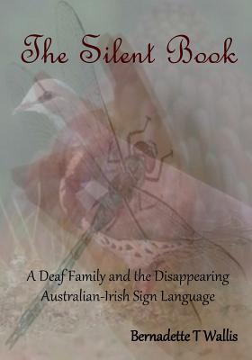 The Silent Book: A Deaf Family and the Disappearing Australian-Irish Sign Language By Bernadette T. Wallis Cover Image