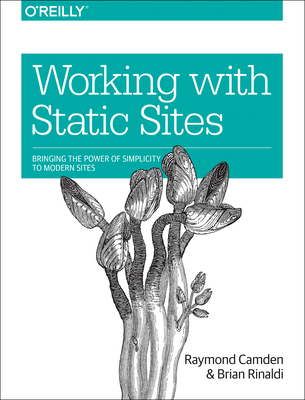 Working with Static Sites: Bringing the Power of Simplicity to Modern Sites Cover Image