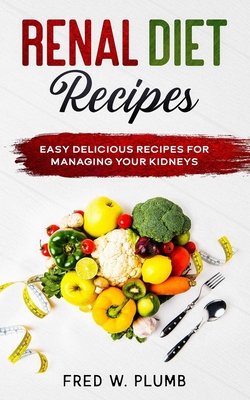 Renal Diet Recipes Easy Delicious Recipes For Managing Your Kidneys Paperback The Last Bookstore