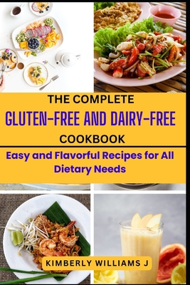 The Complete Gluten-Free And Dairy-Free Cookbook: Easy and Flavorful Recipes for All Dietary Needs Cover Image