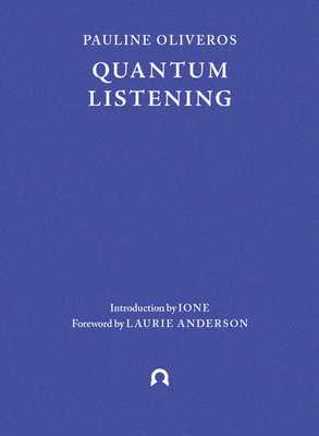 Quantum Listening (Terra Ignota #2) By Pauline Oliveros, Laurie Anderson (Introduction by), Ione (Foreword by) Cover Image