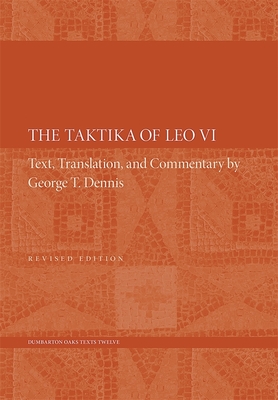 The Taktika of Leo VI (Dumbarton Oaks Texts #12) By Leo VI, George T. Dennis (Translator) Cover Image