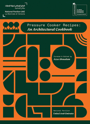 Pressure Cooker Recipes: An Architectural Cookbook By Azza Aboualam (Editor), Sara Alajmi (Text by (Art/Photo Books)), Huma Gupta (Text by (Art/Photo Books)) Cover Image