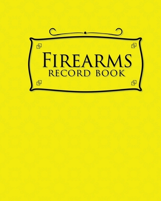 Firearms Record Book: Acquisition And Disposition Book FFL, Inventory Log Book, Firearms Inventory, Personal Firearm Log Book, Yellow Cover Cover Image