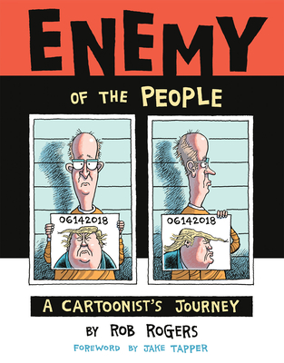 Enemy of the People: A Cartoonist's Journey By Rob Rogers, Jake Tapper (Foreword by) Cover Image