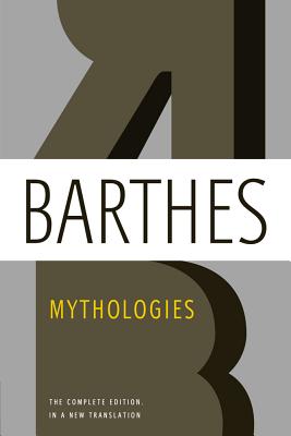 Mythologies: The Complete Edition, in a New Translation By Roland Barthes, Richard Howard (Translated by), Annette Lavers (Translated by) Cover Image