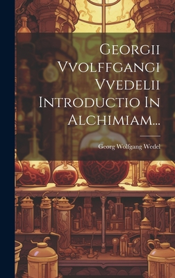 Georgii Vvolffgangi Vvedelii Introductio In Alchimiam... Cover Image