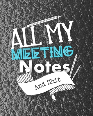 All My Meeting Notes And Shit: For Taking Minutes at Business Meetings Action/ Agenda Notebook Book By Meeting Agenda Publishing Cover Image