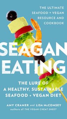 Seagan Eating: The Lure of a Healthy, Sustainable Seafood + Vegan Diet By Amy Cramer, Lisa McComsey Cover Image
