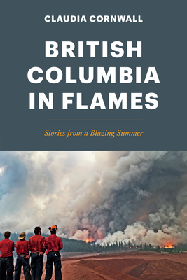 British Columbia in Flames: Stories from a Blazing Summer By Claudia Cornwall Cover Image