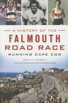 A History of the Falmouth Road Race: Running Cape Cod (Sports) By Paul C. Clerici, Tommy Leonard (Foreword by) Cover Image