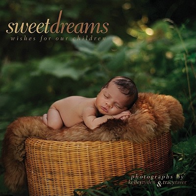 Sweet Dreams: Wishes for Our Children By Kelley Ryden (Photographer), Tracy Raver (Photographer) Cover Image