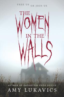 The Women in the Walls: A Dark and Dangerous Tale By Amy Lukavics Cover Image