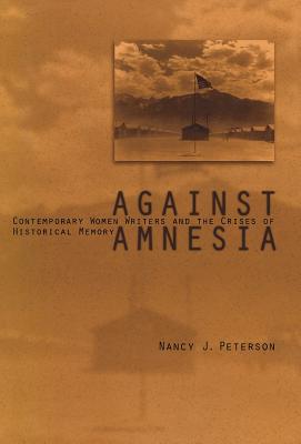 Against Amnesia: Contemporary Women Writers and the Crises of Historical Memory (Penn Studies in Contemporary American Fiction) By Nancy J. Peterson Cover Image