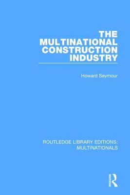 The Multinational Construction Industry (Routledge Library Editions: Multinationals #6) Cover Image