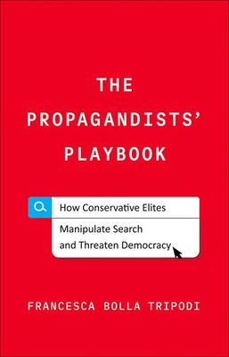 The Propagandists' Playbook: How Conservative Elites Manipulate Search and Threaten Democracy By Francesca Bolla Tripodi Cover Image