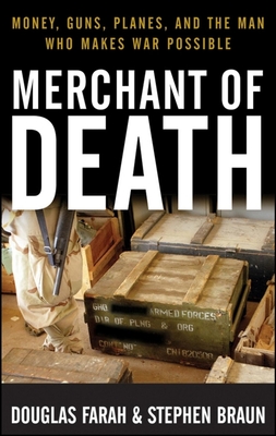 Merchant of Death: Money, Guns, Planes, and the Man Who Makes War Possible By Douglas Farah, Stephen Braun Cover Image