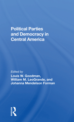 Political Parties and Democracy in Central America By Louis W. Goodman (Editor), William M. Leogrande (Editor), Johanna Mendelson Forman (Editor) Cover Image
