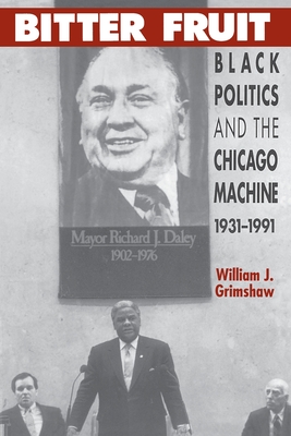 Bitter Fruit: Black Politics and the Chicago Machine, 1931-1991 Cover Image