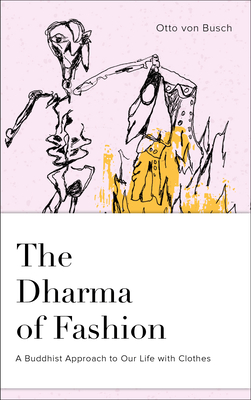 The Dharma of Fashion: A Buddhist Approach to Our Life with Clothes Cover Image