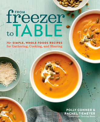 From Freezer to Table: 75+ Simple, Whole Foods Recipes for Gathering, Cooking, and Sharing: A Cookbook Cover Image