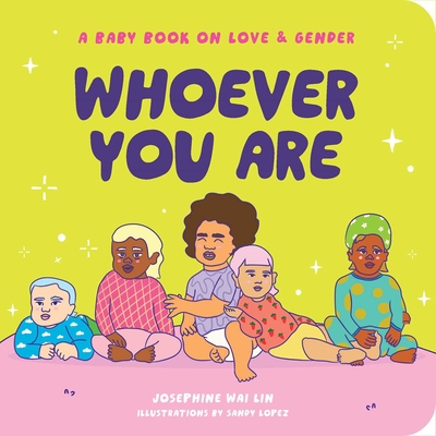 Whoever You Are: A Baby Book on Love & Gender By Josephine Wai Lin, Sandy Lopez (Illustrator) Cover Image