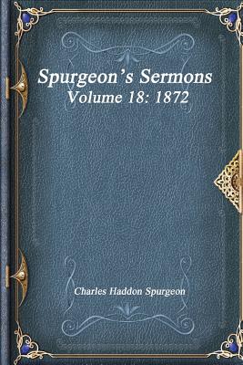 Spurgeon's Sermons Volume 18: 1872 By Charles Haddon Spurgeon Cover Image
