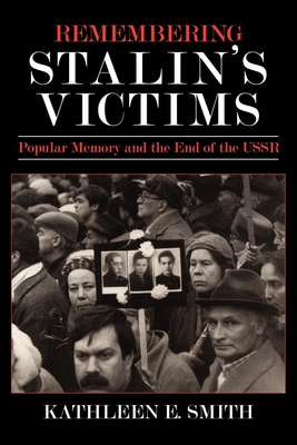 Remembering Stalin's Victims: Popular Memory and the End of the USSR By Kathleen E. Smith Cover Image