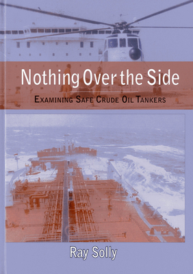 Nothing Over the Side: Examining Safe Crude Oil Tankers By Ray Solly Cover Image