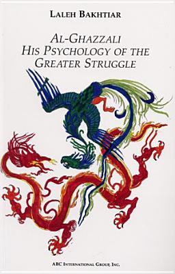 Al-Ghazzali His Psychology of the Greater Struggle By Laleh Bakhtiar Cover Image