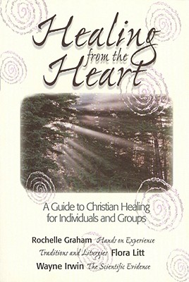 Healing from the Heart: A Guide to Christian Healing for Individuals & Groups By Rochelle Graham, Flora Litt Cover Image