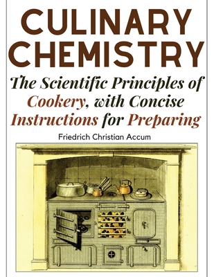Culinary Chemistry: The Scientific Principles of Cookery, with Concise Instructions for Preparing Cover Image